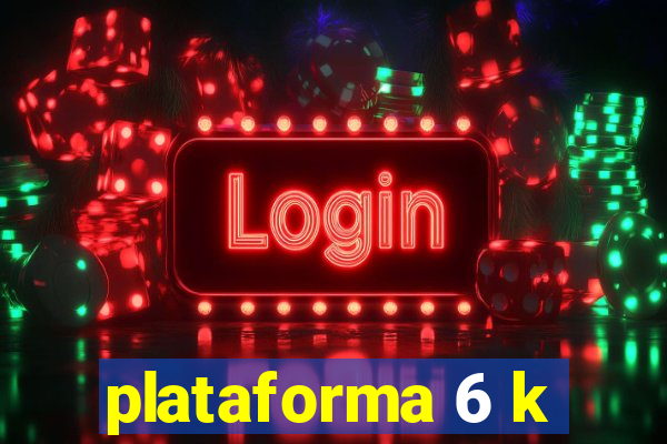 plataforma 6 k